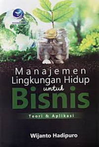 Image of Manajemen Lingkungan Hidup untuk Bisnis Teori & Aplikasi